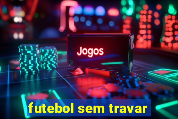 futebol sem travar